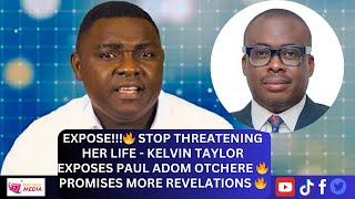 EXPOSE🔥 Stop Threatening Her Life  Kelvin Taylor Exposes Paul Adom Otchere 🔥 More Revelations 🔥 [upl. by Aimahs]