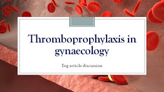 Tog article Update Thromboprophylaxis in gynaecology [upl. by Einnel27]