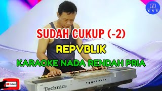 Sudah Cukup  Republik  Karaoke Nada Rendah Pria [upl. by Noelopan]