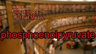 What does phosphoenolpyruvate mean [upl. by Rafaela]