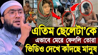 এতিম ছেলেটাকে এভাবে মেরে ফেললি তোরা ভিডিও দেখে কাঁদছে মানুষ শুয়াইব আহমদ আশ্রাফী┇New Bangla Waz [upl. by Aloisia]