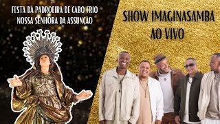 SHOW IMAGINASAMBA AO VIVO  FESTA DE NOSSA SENHORA DA ASSUNÇÃO PADROEIRA DE CABO FRIO [upl. by Nnoj631]