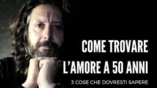 Come trovare lamore a 50 anni  3 COSE CHE DOVRESTI SAPERE [upl. by Wilkie]