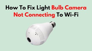 How To Fix Light Bulb Camera Not Connecting To WiFi [upl. by Jade940]