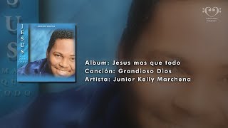 Grandioso Dios  Junior Kelly Marchena [upl. by Kama622]