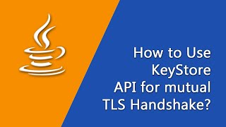 How to use KeyStore API for mutual TLS Handshake  Java Development [upl. by Sterrett]