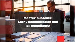 Master Customs Entry Reconciliation and ISF Compliance [upl. by Tsuda914]