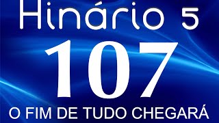 HINO 107 CCB  O Fim de Tudo Chegará  HINÁRIO 5 COM LETRAS [upl. by Nilats]