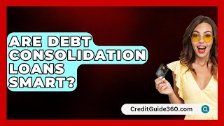 Are Debt Consolidation Loans Smart  CreditGuide360com [upl. by Rubetta]