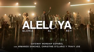 Aleluya Gloria Al Rey ft Armando Sánchez Christine D’Clario Travy Joe  Gateway Worship Español [upl. by Ardaed]