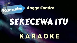 KARAOKE SEKECEWA ITU  Angga Candra  Karaoke Version [upl. by Nitnert]