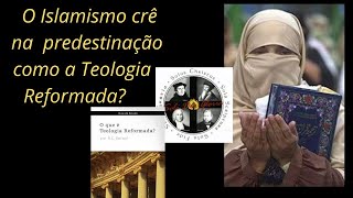 O islamismo crê na Predestinação como a Teologia Reformada Parte final [upl. by Tnert]