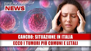 Cancro Situazione In Italia Ecco I Tumori Più Comuni E Letali [upl. by Fanchette120]