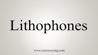 How To Say Lithophones [upl. by Ellessig]