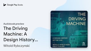 The Driving Machine A Design History of the… by Witold Rybczynski · Audiobook preview [upl. by Zetnauq]