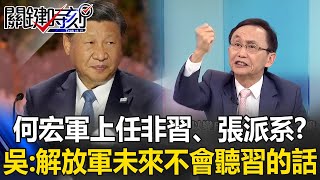 何宏軍上任「非習、張派系」？ 吳子嘉：「台海衝突降溫」解放軍未來不會100聽習近平的話！【關鍵時刻】吳子嘉 [upl. by Leal620]