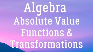 Algebra  Absolute Value Functions amp Transformations [upl. by Yrrem]