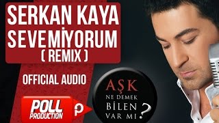 Serkan Kaya  Sevemiyorum  Remix Versiyon   Official Audio [upl. by Adnileb]