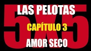 Las Pelotas  Bio 5x5 Capítulo 3 quotAmor secoquot [upl. by Fabrianne811]