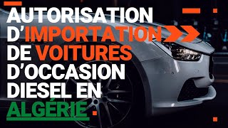 Autorisation d’importation de 🚘 voitures d’occasion diesel en Algérie – voici les conditions [upl. by Tench]