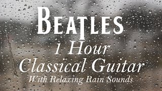 1 HOUR Calm Relaxing Rainy Day Beatles Classical Guitar For Studying or Sleeping [upl. by Eatnohs625]