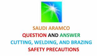 SAUDI ARAMCO QUESTION AND ANSWER CUTTING WELDING AND BRAZING SAFETY PRECAUTIONS [upl. by Rue489]