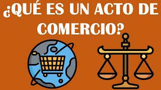 ¿QUÉ ES UN ACTO DE COMERCIO  ¿QUÉ ES EL DERECHO MERCANTIL [upl. by Anallise]