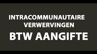 Intracommunautaire Verwervingen  Video Uitleg BTW Aangifte [upl. by Bena]