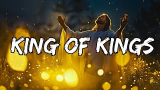 King Of Kings Lyrics  Worshipful Melodies [upl. by Jasmine]