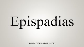 How To Say Epispadias [upl. by Stefanac]