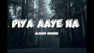 Piya Aaye na lofi song SLOWED REVERB [upl. by Trinatte389]