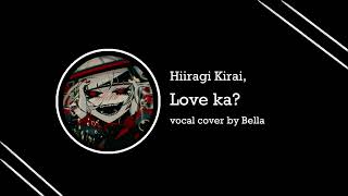 Hiiragi Kirai  Love ka  vocal cover by Bella [upl. by Lirbaj]