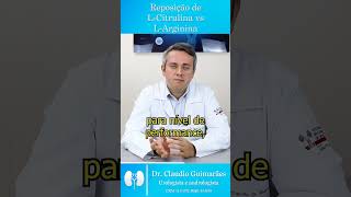 Reposição de LCitrulina vs LArginina  Dr Claudio Guimarães [upl. by Reinold847]