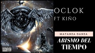 Matanza Danza  Oclok Ft Kiño Abismo del Tiempo [upl. by Razatlab59]