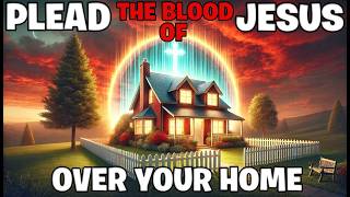 Plead the Blood of Jesus Over Your Home A Prayer of Protection For Your Home [upl. by Timothea]