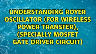 Understanding Royer oscillator for wireless power transfer specially mosfet gate driver [upl. by Nylecoj]