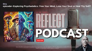 Psychedelics Free Your Mind Lose Your Soul or Heal Thy Self  a REFLECT Podcast by Ed Fassio [upl. by Sisak]