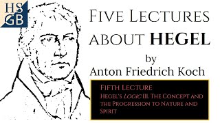 Five Lectures about Hegel 55 by Anton Friedrich Koch  Hegels Logic III Concept Nature amp Spirit [upl. by Devonna]