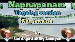 napnapanam Tagalog version nagsawa naSantiago Jimmy Laoaganilocanomusic [upl. by Natsuj]