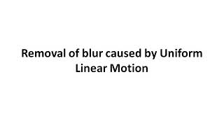 Removal of blur caused by Uniform Linear Motion [upl. by Anaimad836]