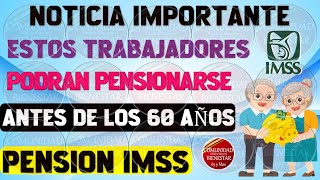 💰😊ENTERATE AHORA📌Pensión IMSS estos son los trabajadores que podrán pensionarse antes de los 60 años [upl. by Trill]