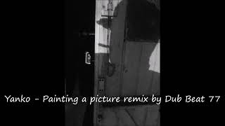 Yanko  Painting a picture remix by Dub Beat 77 [upl. by Tiphane687]