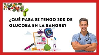 😱¿Qué Pasa si Tengo 300 de Glucosa en la Sangre Esto es lo que le OCURRE a tu CUERPO [upl. by Allerim]