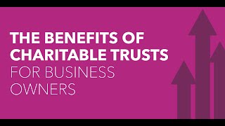 The Benefits of Charitable Trusts for Business Owners [upl. by Rosalinda]