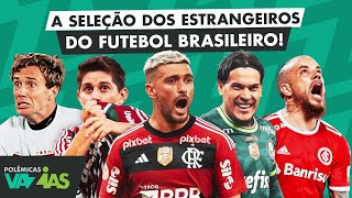 QUAL É A SELEÇÃO DOS ESTRANGEIROS DO FUTEBOL BRASILEIRO NO SÉCULO  POLÊMICAS VAZIAS 533 [upl. by Nol]