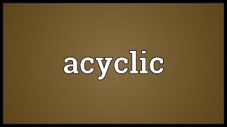 Acyclic Meaning [upl. by Ellenet]