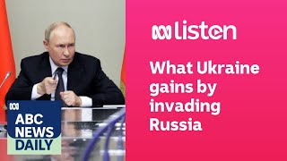 What Ukraine gains by invading Russia  ABC News Daily podcast [upl. by Tiffi]