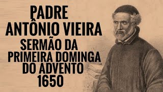 Padre Antônio Vieira  Sermão da Primeira Dominga do Advento 1650 [upl. by Deer752]