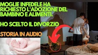 Moglie Infedele Ha Richiesto Ladozione del Bambino e Alimenti Ho Scelto il Divorzio [upl. by Hazlett]