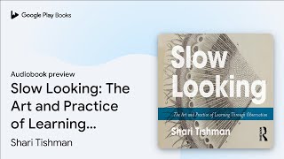 Slow Looking The Art and Practice of Learning… by Shari Tishman · Audiobook preview [upl. by Sinai]